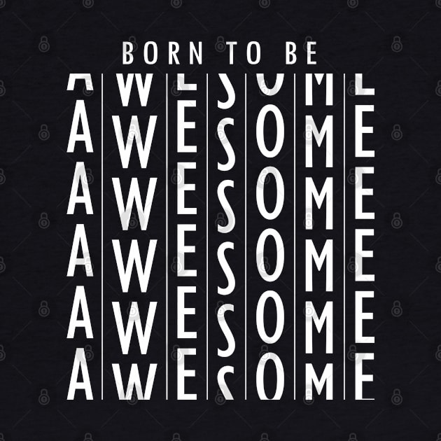 Born To Be Awesome by DARSHIRTS